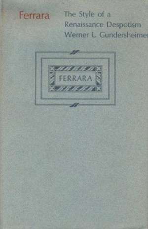 Ferrara – Style in Renaissance Despotism de Werner L. Gundersheimer