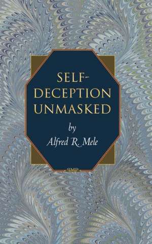 Self–Deception Unmasked de Alfred R. Mele