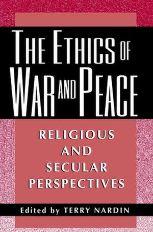 The Ethics of War and Peace – Religious and Secular Perspectives de Terry Nardin