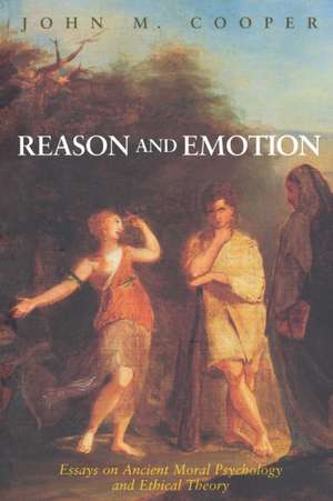 Reason and Emotion – Essays on Ancient Moral Psychology and Ethical Theory de John M Cooper