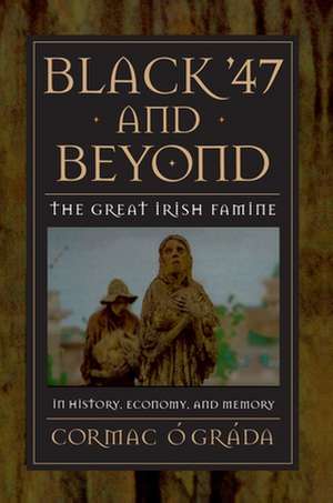 Black `47 and Beyond – The Great Irish Famine in History, Economy, and Memory de Cormac Ó Gráda