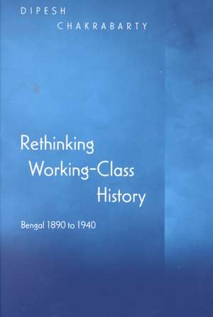 Rethinking Working–Class History – Bengal 1890–1940 de Dipesh Chakrabarty