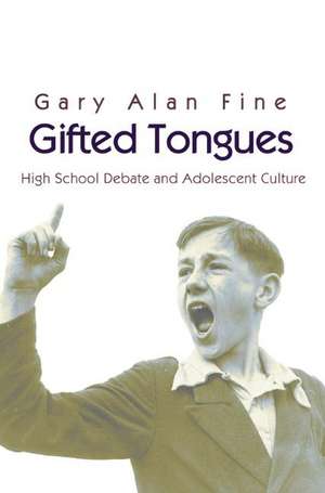 Gifted Tongues – High School Debate and Adolescent Culture de Gary Alan Fine