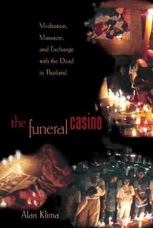 The Funeral Casino – Meditation, Massacre, and Exchange with the Dead in Thailand de Alan Klima