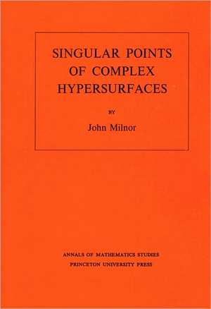 Singular Points of Complex Hypersurfaces (AM–61), Volume 61 de John Milnor