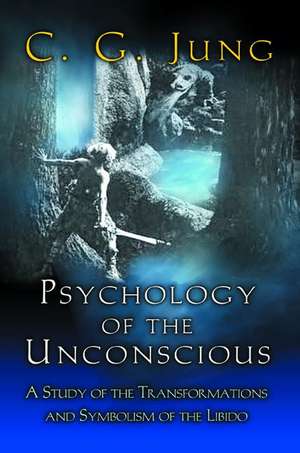 Psychology of the Unconscious – A Study of the Transformations and Symbolisms of the Libido de C. G. Jung