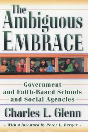 The Ambiguous Embrace – Government and Faith–Based Schools and Social Agencies de Charles L. Glenn