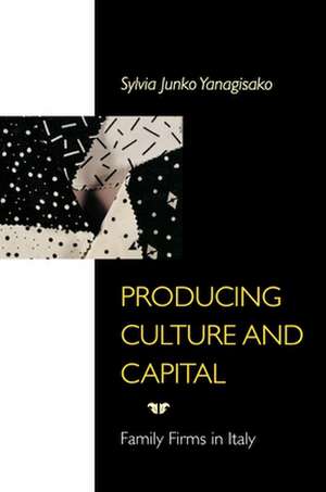 Producing Culture and Capital – Family Firms in Italy de Sylvia Yanagisako