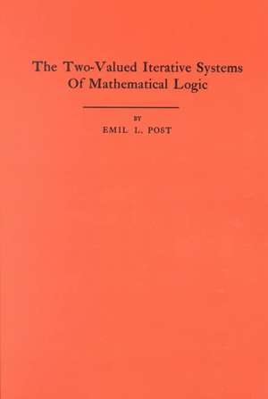 The Two–Valued Iterative Systems of Mathematical Logic. (AM–5), Volume 5 de Emil L. Post