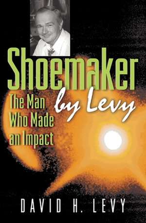 Shoemaker by Levy – The Man Who Made an Impact de David H. Levy