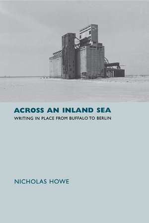 Across an Inland Sea – Writing in Place from Buffalo to Berlin de Nicholas Howe