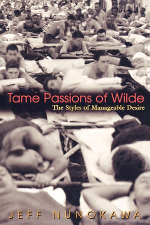 Tame Passions of Wilde – The Styles of Manageable Desire de Jeff Nunokawa