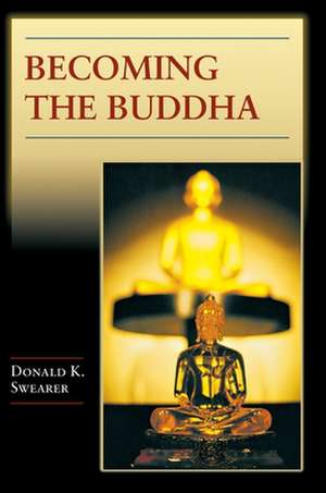 Becoming the Buddha – The Ritual of Image Consecration in Thailand de Donald K. Swearer