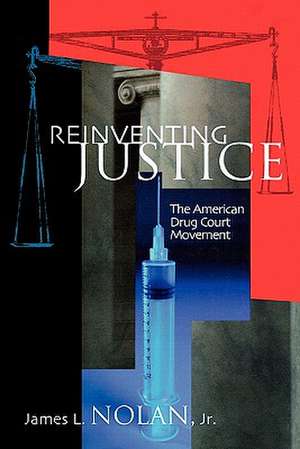 Reinventing Justice – The American Drug Court Movement de James L. Nolan