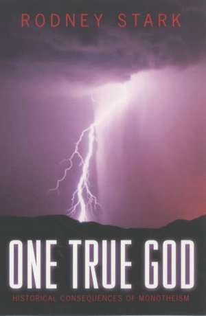 One True God – Historical Consequences of Monotheism de Rodney Stark