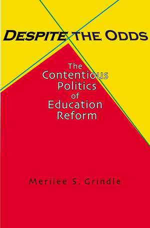 Despite the Odds – The Contentious Politics of Education Reform de Merilee S. Grindle