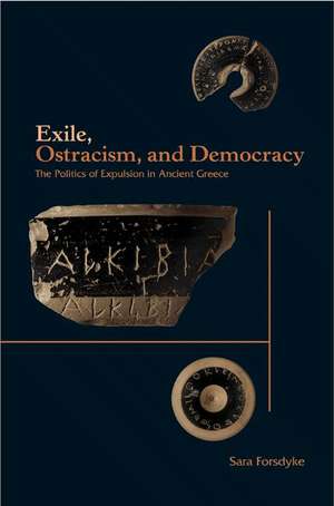 Exile, Ostracism, and Democracy – The Politics of Expulsion in Ancient Greece de Sara Forsdyke