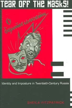 Tear Off the Masks! – Identity and Imposture in Twentieth–Century Russia de Sheila Fitzpatrick