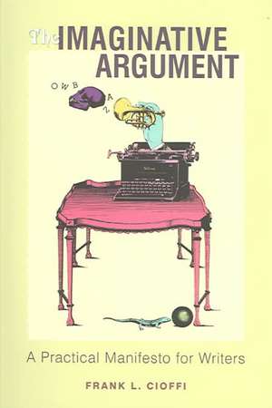 The Imaginative Argument – A Practical Manifesto for Writers de Frank L Cioffi