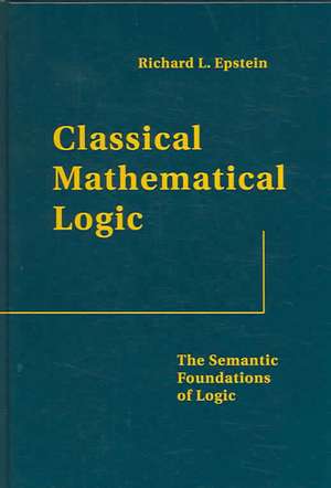 Classical Mathematical Logic – The Semantic Foundations of Logic de Richard L. Epstein