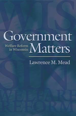 Government Matters – Welfare Reform in Wisconsin de Lawrence M. Mead