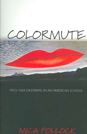 Colormute – Race Talk Dilemmas in an American School de Mica Pollock