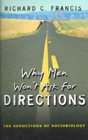 Why Men Won`t Ask for Directions – The Seductions of Sociobiology de Richard C. Francis