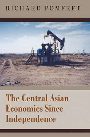 The Central Asian Economies Since Independence de Richard Pomfret