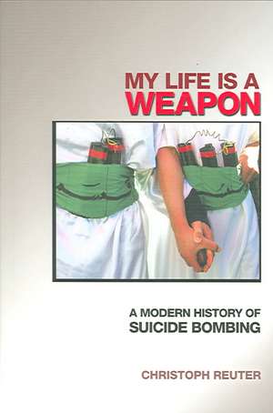 My Life Is a Weapon – A Modern History of Suicide Bombing de Christoph Reuter