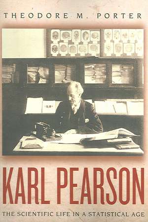 Karl Pearson – The Scientific Life in a Statistical Age de Theodore M. Porter