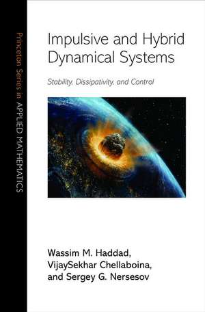 Impulsive and Hybrid Dynamical Systems – Stability, Dissipativity, and Control de Wassim M. Haddad