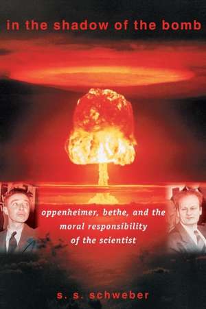 In the Shadow of the Bomb – Oppenheimer, Bethe, and the Moral Responsibility of the Scientist de Silvan S. Schweber