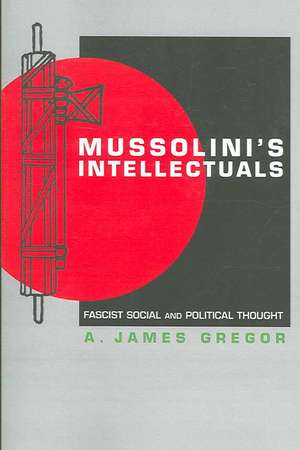 Mussolini's Intellectuals de A. James Gregor