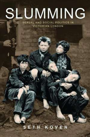 Slumming – Sexual and Social Politics in Victorian London de Seth Koven