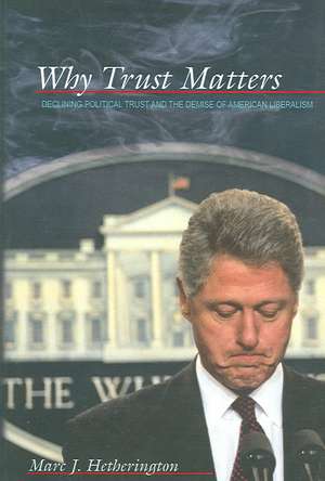 Why Trust Matters – Declining Political Trust and the Demise of American Liberalism de Marc J. Hetherington