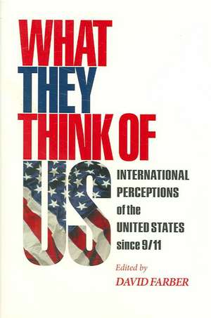 What They Think of Us – International Perceptions of the United States since 9/11 de David Farber