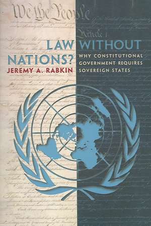 Law without Nations? – Why Constitutional Government Requires Sovereign States de Jeremy A. Rabkin