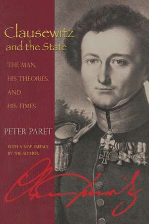 Clausewitz and the State – The Man, His Theories, and His Times de Peter Paret