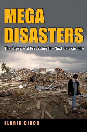 Megadisasters: The Science of Predicting the Next Catastrophe de Florin Diacu