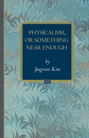 Physicalism, or Something Near Enough de Jaegwon Kim