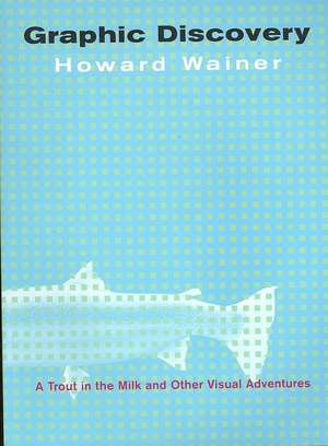 Graphic Discovery – A Trout in the Milk and Other Visual Adventures de Howard Wainer