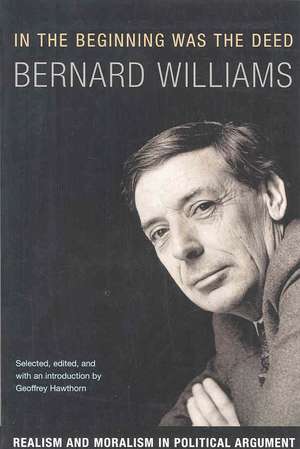 In the Beginning Was the Deed – Realism and Moralism in Political Argument de Bernard Williams