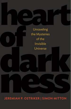 Heart of Darkness – Unraveling the Mysteries of the Invisible Universe de Jeremiah P. Ostriker