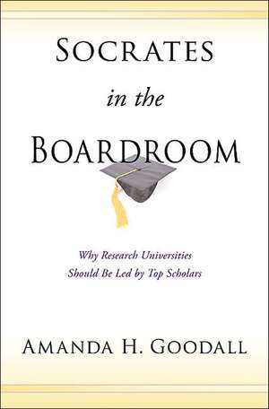 Socrates in the Boardroom – Why Research Universities Should Be Led by Top Scholars de Amanda H. Goodall