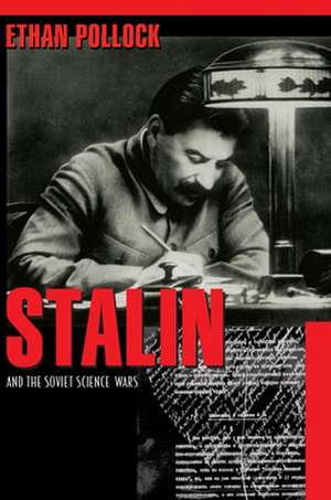 Stalin and the Soviet Science Wars de Ethan Pollock