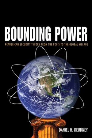 Bounding Power – Republican Security Theory from the Polis to the Global Village de Daniel H. Deudney