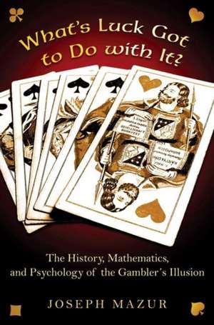 What′s Luck Got to Do with It? – The History, Mathematics, and Psychology of the Gambler′s Illusion de Joseph Mazur