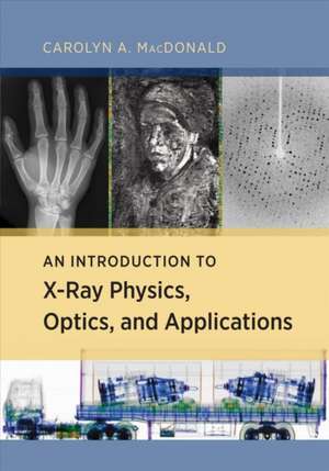 An Introduction to X–Ray Physics, Optics, and Applications de Carolyn Macdonald