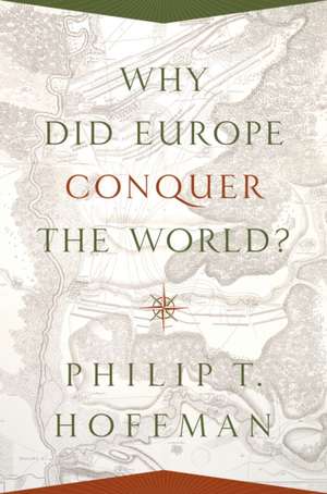 Why did Europe Conquer the World? de Philip T. Hoffman