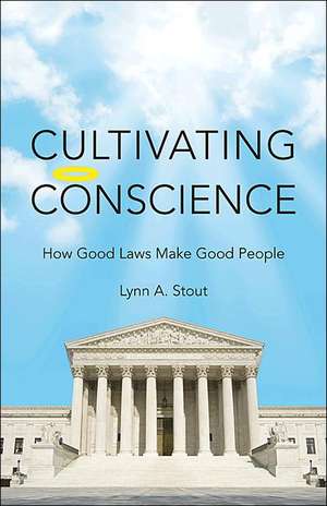 Cultivating Conscience – How Good Laws Make Good People de Lynn Stout